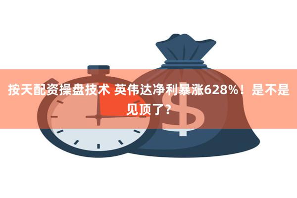 按天配资操盘技术 英伟达净利暴涨628%！是不是见顶了？
