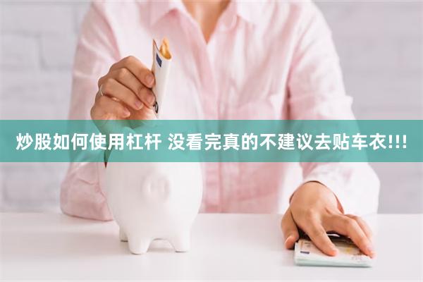 炒股如何使用杠杆 没看完真的不建议去贴车衣!!!